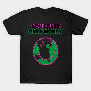 You Loved Only Money T-Shirt